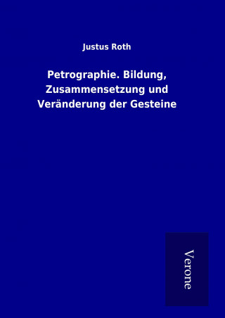 Kniha Petrographie. Bildung, Zusammensetzung und Veränderung der Gesteine Justus Roth
