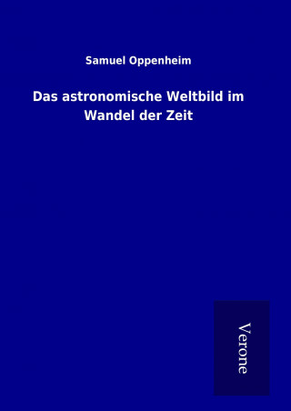 Kniha Das astronomische Weltbild im Wandel der Zeit Samuel Oppenheim