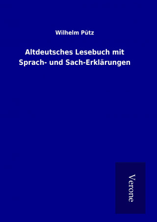 Carte Altdeutsches Lesebuch mit Sprach- und Sach-Erklärungen Wilhelm Pütz