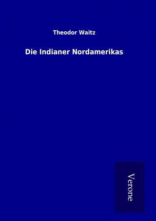 Kniha Die Indianer Nordamerikas Theodor Waitz