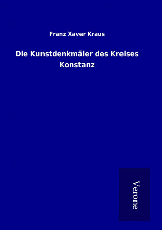 Kniha Die Kunstdenkmäler des Kreises Konstanz Franz Xaver Kraus