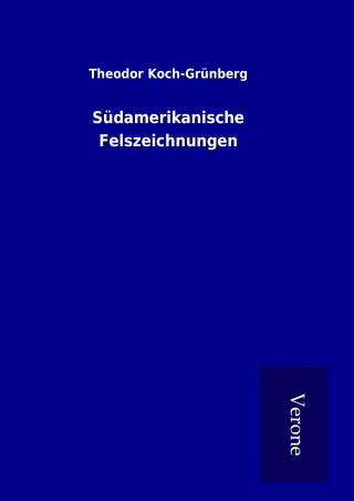 Kniha Südamerikanische Felszeichnungen Theodor Koch-Grünberg