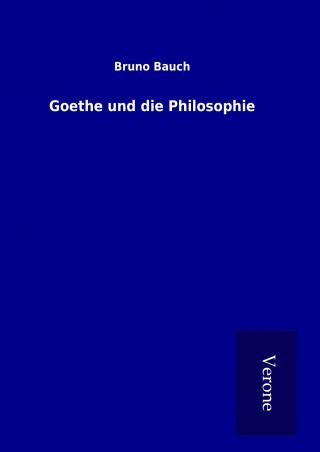 Könyv Goethe und die Philosophie Bruno Bauch