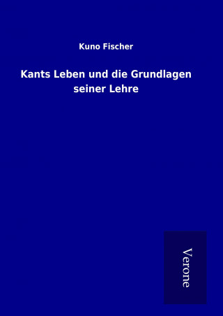 Книга Kants Leben und die Grundlagen seiner Lehre Kuno Fischer