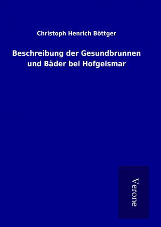 Kniha Beschreibung der Gesundbrunnen und Bäder bei Hofgeismar Christoph Henrich Böttger