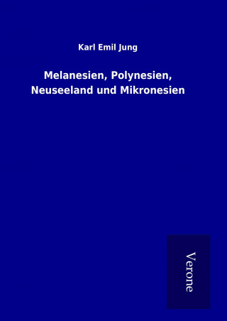 Könyv Melanesien, Polynesien, Neuseeland und Mikronesien Karl Emil Jung