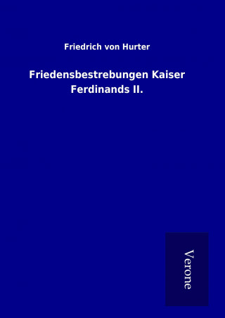 Kniha Friedensbestrebungen Kaiser Ferdinands II. Friedrich von Hurter