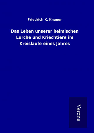 Kniha Das Leben unserer heimischen Lurche und Kriechtiere im Kreislaufe eines Jahres Friedrich K. Knauer