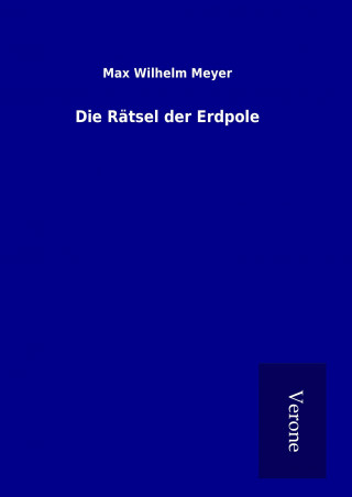 Kniha Die Rätsel der Erdpole Max Wilhelm Meyer