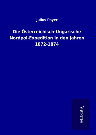 Carte Die Österreichisch-Ungarische Nordpol-Expedition in den Jahren 1872-1874 Julius Payer