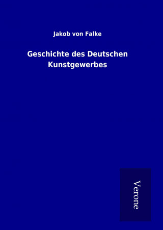 Knjiga Geschichte des Deutschen Kunstgewerbes Jakob von Falke