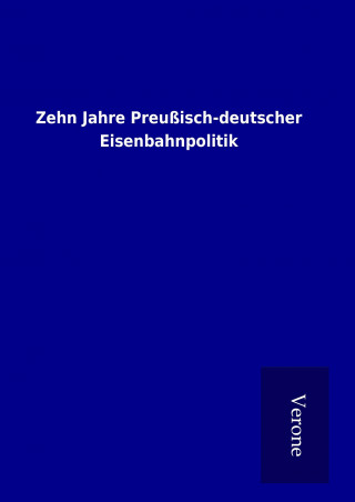 Kniha Zehn Jahre Preußisch-deutscher Eisenbahnpolitik ohne Autor