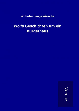 Kniha Wolfs Geschichten um ein Bürgerhaus Wilhelm Langewiesche