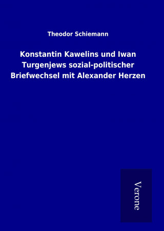 Kniha Konstantin Kawelins und Iwan Turgenjews sozial-politischer Briefwechsel mit Alexander Herzen Theodor Schiemann