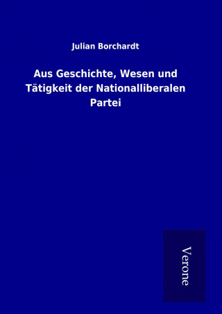 Livre Aus Geschichte, Wesen und Tätigkeit der Nationalliberalen Partei Julian Borchardt