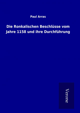 Könyv Die Ronkalischen Beschlüsse vom Jahre 1158 und ihre Durchführung Paul Arras