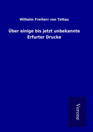 Książka Über einige bis jetzt unbekannte Erfurter Drucke Wilhelm Freiherr von Tettau