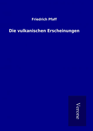 Könyv Die vulkanischen Erscheinungen Friedrich Pfaff