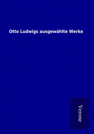 Carte Otto Ludwigs ausgewählte Werke ohne Autor