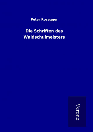 Kniha Die Schriften des Waldschulmeisters Peter Rosegger