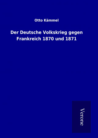 Kniha Der Deutsche Volkskrieg gegen Frankreich 1870 und 1871 Otto Kämmel