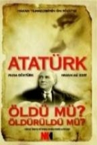 Könyv Atatürk Öldü Mü Öldürüldü Mü; Atatürke Düzenlenen Suikastlar Musa Göktürk