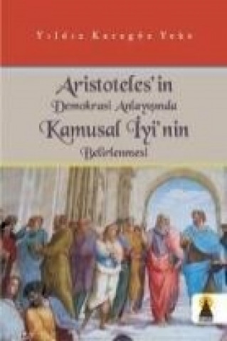 Книга Aristotelesin Demokrasi Anlayisinda Kamusal Iyinin Belirlenmesi Yildiz Karagöz Yeke