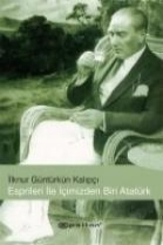 Kniha Espirileri Ile Icimizden Biri Atatürk ilknur Güntürkün Kalipci