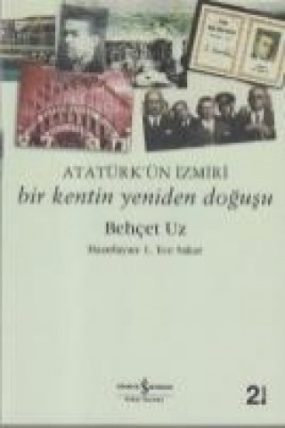 Kniha Atatürkün Izmiri; Bir Kentin Yeniden Dogusu Behcet Uzc