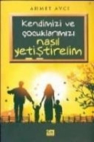 Книга Kendimizi Ve Cocuklarimiz Nasil Yetistirelim Ahmet Avci