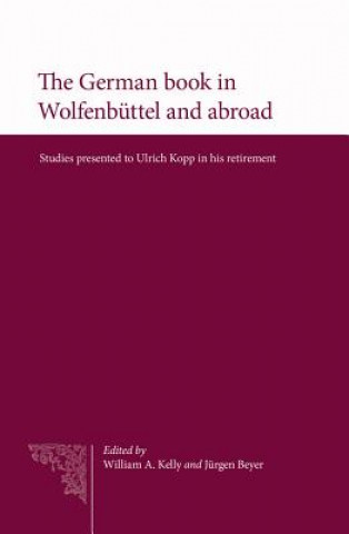 Kniha The German Book in Wolfenbuttel and Abroad: Studies Presented to Ulrich Kopp in His Retirement Jurgen Beyer