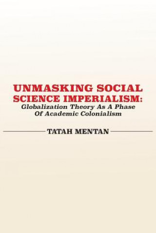 Książka Unmasking Social Science Imperialism. Globalization Theory As A Phase Of Academic Colonialism Tatah Mentan