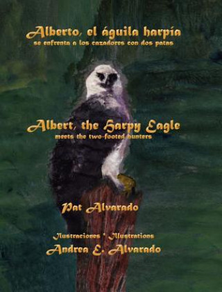 Carte Alberto el aguila harpia se enfrenta a los cazadores con dos patas * Albert the Harpy Eagle meets the two-footed hunters Pat Alvarado
