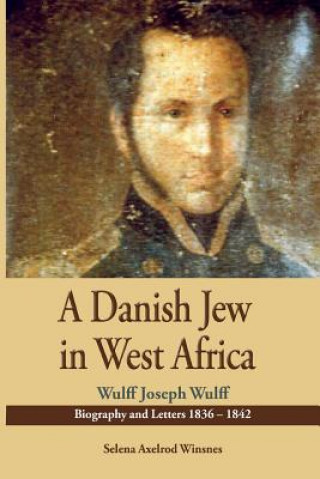 Książka Danish Jew in West Africa. Wulf Joseph Wulff Biography And Letters 1836-1842 Selena Axelrod Winsnes