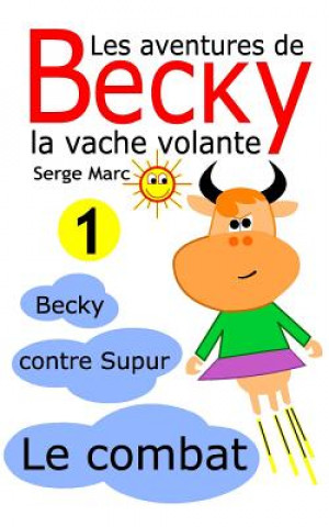Carte Les Aventures de Becky La Vache Volante. Tome 1: Becky Contre Supur - Le Combat Serge Marc