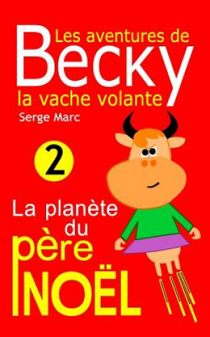 Carte Les Aventures de Becky La Vache Volante. Tome 2: La Planete Du Pere Noel Serge Marc