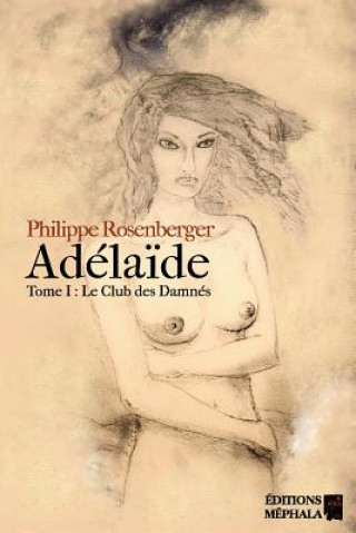 Kniha Adelaide: Tome I: Le Club Des Damnes Philippe Rosenberger