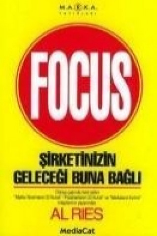Kniha Focus; Sirketinizin Gelecegi Buna Bagli Al Ries