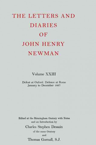 Carte Letters and Diaries of John Henry Newman: Volume XXIII: Defeat at Oxford - Defence at Rome, January to December 1867 John Henry Newman
