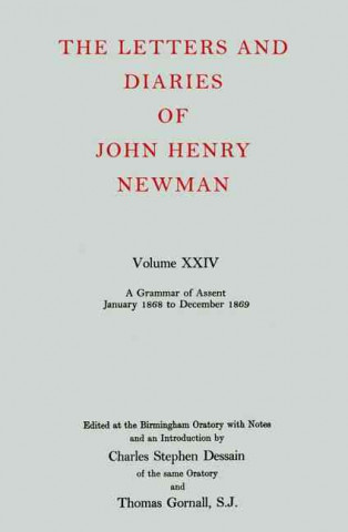 Könyv Letters and Diaries of John Henry Newman: Volume XXIV: A Grammar of Assent, January 1868 to December 1869 Cardinal John Henry Newman
