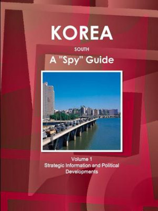 Book Korea South A "Spy" Guide Volume 1 Strategic Information and Political Developments INC. IBP