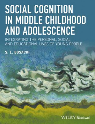 Carte Social Cognition in Middle Childhood and Adolescence - Integrating the Personal, Social, and Educational Lives of Young People SANDRA BOSACKI