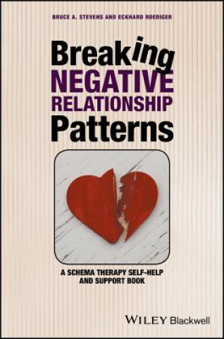 Carte Breaking Negative Relationship Patterns - A Schema  Therapy Self-Help and Support Book BRUCE A. STEVENS