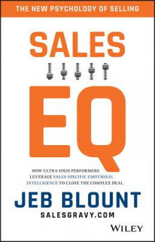 Book Sales EQ - How Ultra-High Performers Leverage Sales-Specific Emotional Intelligence to Close the Complex Deal Jeb Blount