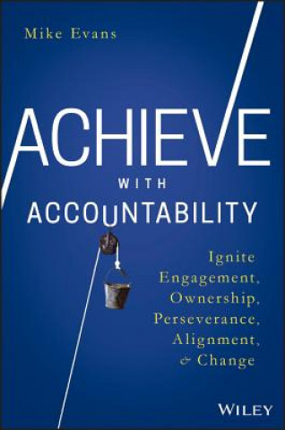 Kniha Achieve with Accountability - Ignite Engagement, Ownership, Perseverance, Alignment, and Change Mike Evans