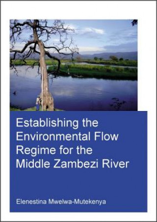 Book Establishing the Environmental Flow Regime for the Middle Zambezi River Elenestina Mwelwa-Mutekenya