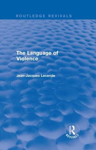 Kniha Routledge Revivals: The Violence of Language (1990) Jean-Jacques Lecercle