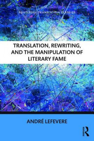 Könyv Translation, Rewriting, and the Manipulation of Literary Fame Andre Lefevere