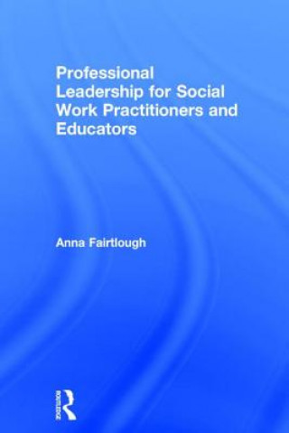 Book Professional Leadership for Social Work Practitioners and Educators Anna Fairtlough