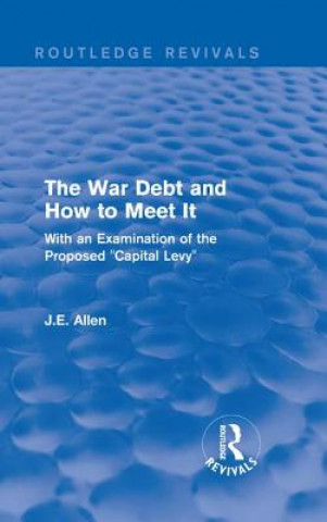Carte Routledge Revivals: The War Debt and How to Meet It (1919) J. E. Allen